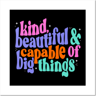 You are kind, beautiful and capable of big things Posters and Art